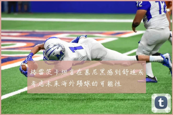 格雷茨卡坦言在慕尼黑感到舒适或考虑未来海外踢球的可能性