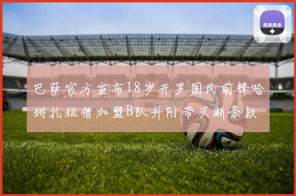 巴萨官方宣布18岁开罗国民前锋哈姆扎租借加盟B队并附带买断条款